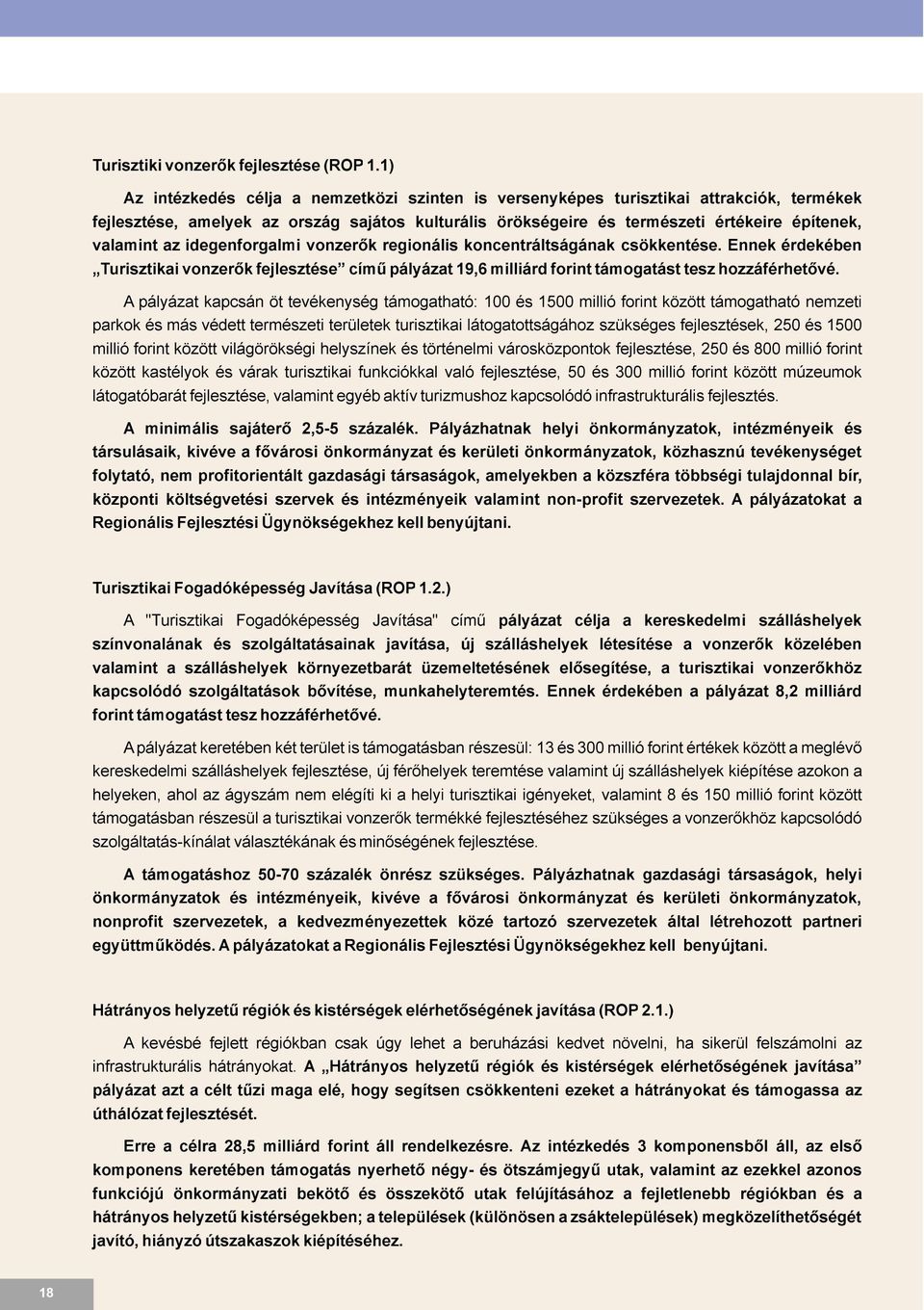 az idegenforgalmi vonzerõk regionális koncentráltságának csökkentése. Ennek érdekében Turisztikai vonzerõk fejlesztése címû pályázat 19,6 milliárd forint támogatást tesz hozzáférhetõvé.