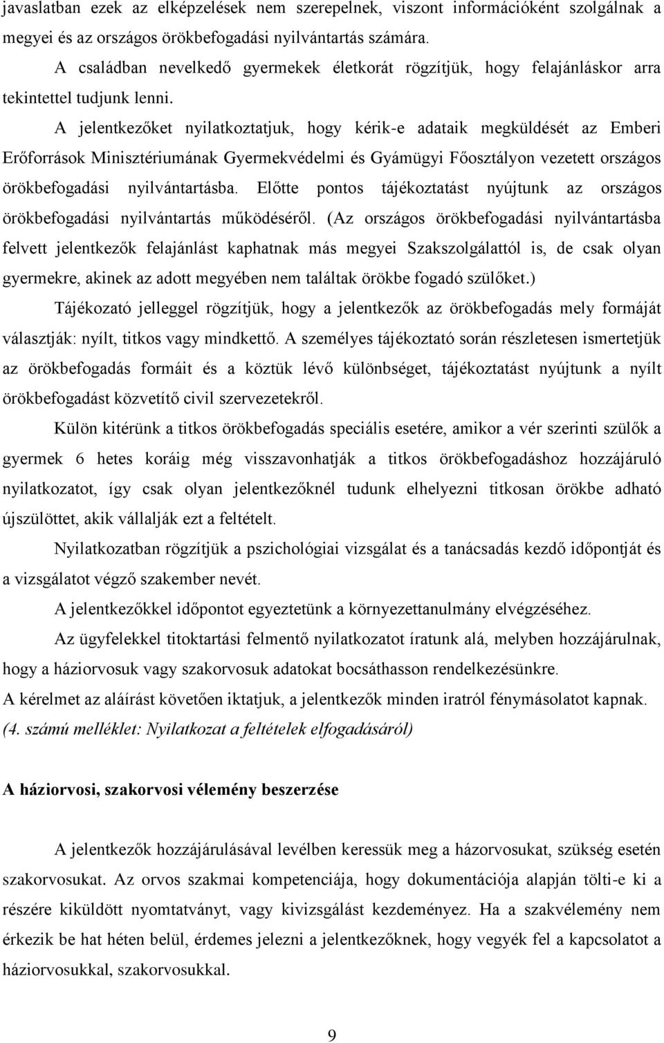 A jelentkezőket nyilatkoztatjuk, hogy kérik-e adataik megküldését az Emberi Erőforrások Minisztériumának Gyermekvédelmi és Gyámügyi Főosztályon vezetett országos örökbefogadási nyilvántartásba.