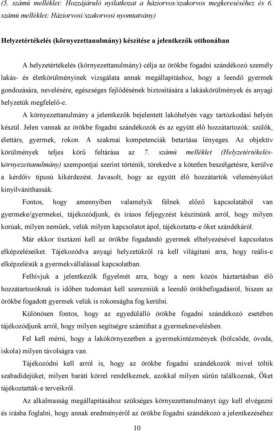 személy lakás- és életkörülményinek vizsgálata annak megállapításhoz, hogy a leendő gyermek gondozására, nevelésére, egészséges fejlődésének biztosítására a lakáskörülmények és anyagi helyzetük