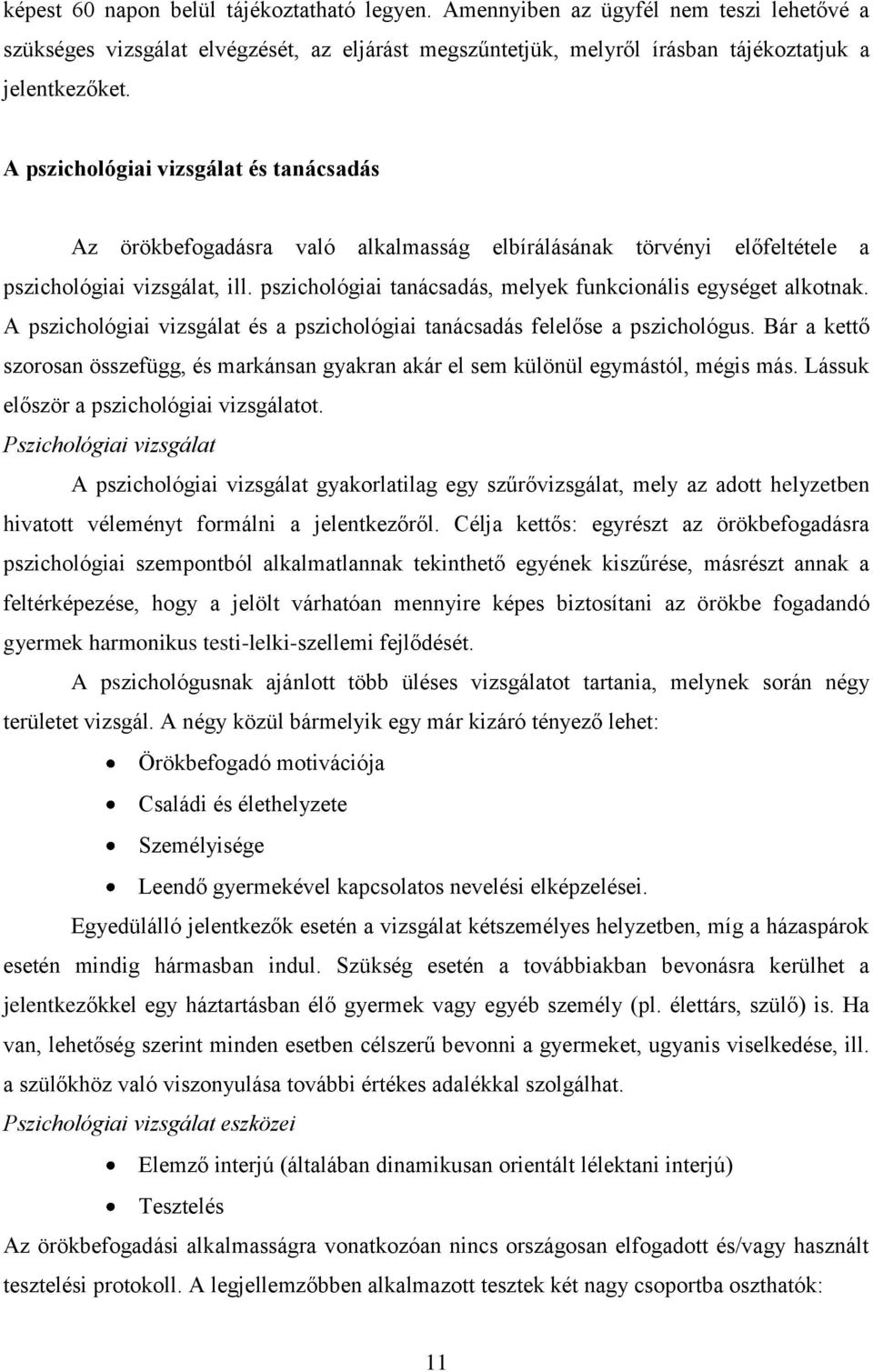 pszichológiai tanácsadás, melyek funkcionális egységet alkotnak. A pszichológiai vizsgálat és a pszichológiai tanácsadás felelőse a pszichológus.