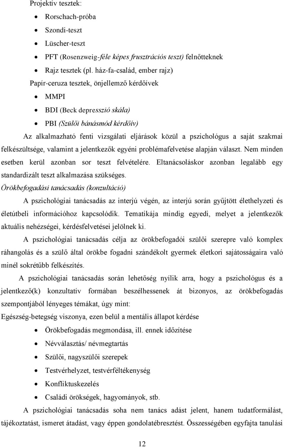 saját szakmai felkészültsége, valamint a jelentkezők egyéni problémafelvetése alapján választ. Nem minden esetben kerül azonban sor teszt felvételére.