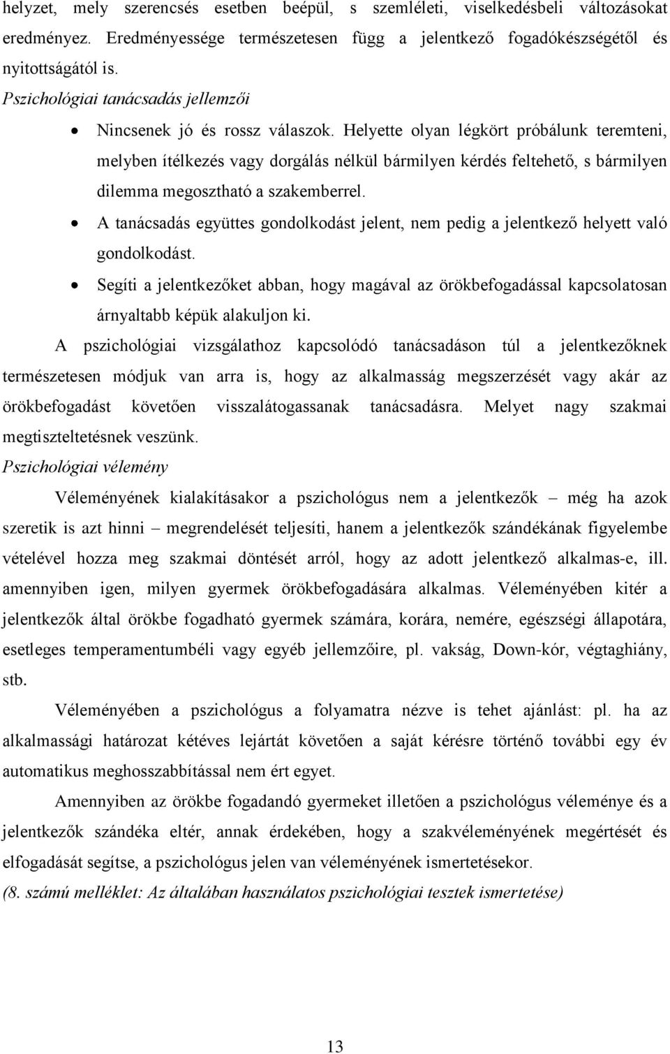 Helyette olyan légkört próbálunk teremteni, melyben ítélkezés vagy dorgálás nélkül bármilyen kérdés feltehető, s bármilyen dilemma megosztható a szakemberrel.