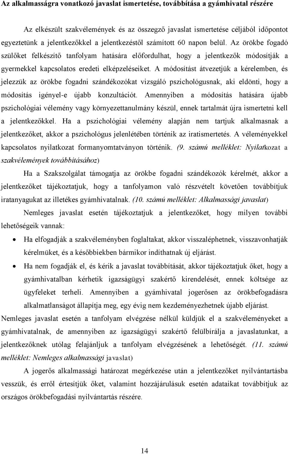 A módosítást átvezetjük a kérelemben, és jelezzük az örökbe fogadni szándékozókat vizsgáló pszichológusnak, aki eldönti, hogy a módosítás igényel-e újabb konzultációt.