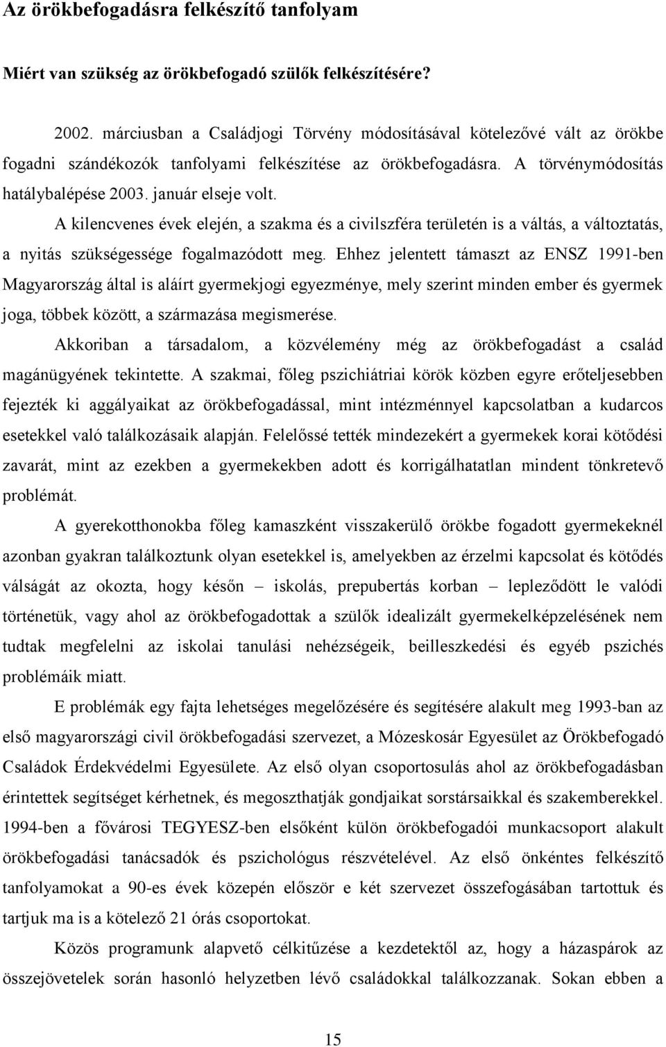 A kilencvenes évek elején, a szakma és a civilszféra területén is a váltás, a változtatás, a nyitás szükségessége fogalmazódott meg.