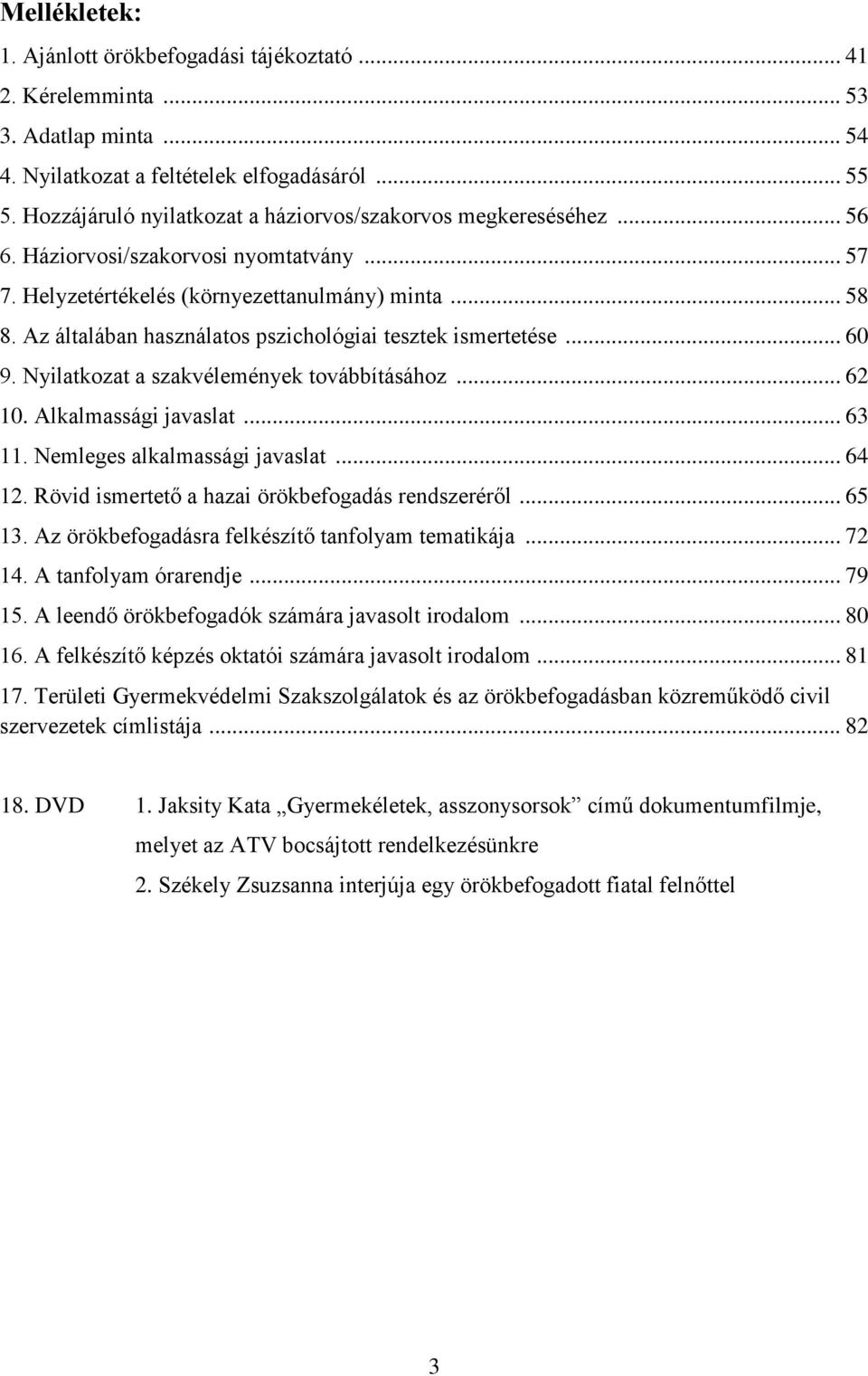 Az általában használatos pszichológiai tesztek ismertetése... 60 9. Nyilatkozat a szakvélemények továbbításához... 62 10. Alkalmassági javaslat... 63 11. Nemleges alkalmassági javaslat... 64 12.