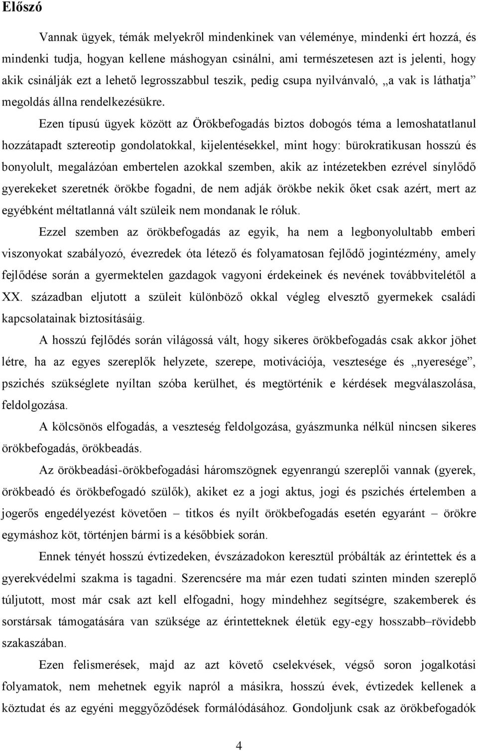 Ezen típusú ügyek között az Örökbefogadás biztos dobogós téma a lemoshatatlanul hozzátapadt sztereotip gondolatokkal, kijelentésekkel, mint hogy: bürokratikusan hosszú és bonyolult, megalázóan