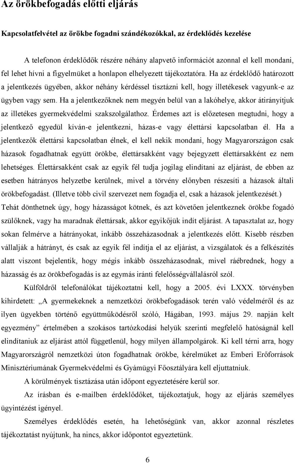 Ha a jelentkezőknek nem megyén belül van a lakóhelye, akkor átirányítjuk az illetékes gyermekvédelmi szakszolgálathoz.