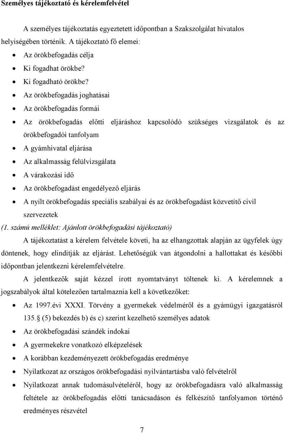 Az örökbefogadás joghatásai Az örökbefogadás formái Az örökbefogadás előtti eljáráshoz kapcsolódó szükséges vizsgálatok és az örökbefogadói tanfolyam A gyámhivatal eljárása Az alkalmasság