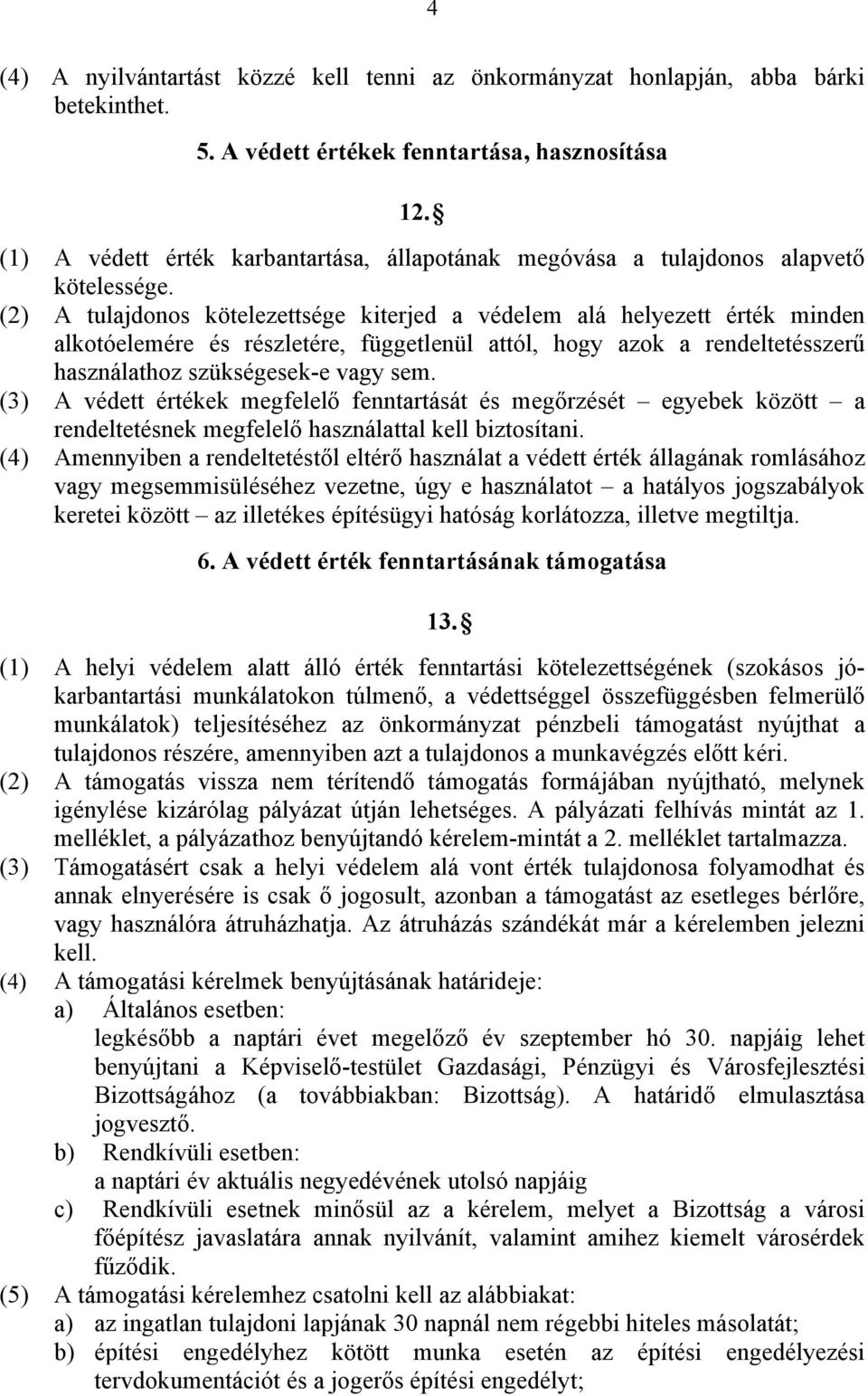 (2) A tulajdonos kötelezettsége kiterjed a védelem alá helyezett érték minden alkotóelemére és részletére, függetlenül attól, hogy azok a rendeltetésszerű használathoz szükségesek-e vagy sem.