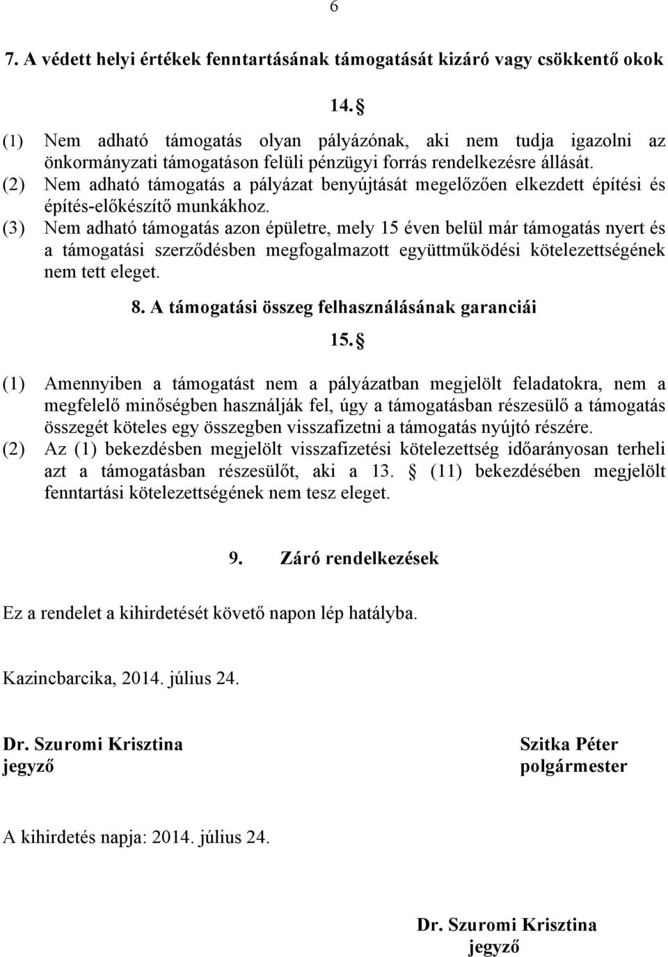 (2) Nem adható támogatás a pályázat benyújtását megelőzően elkezdett építési és építés-előkészítő munkákhoz.