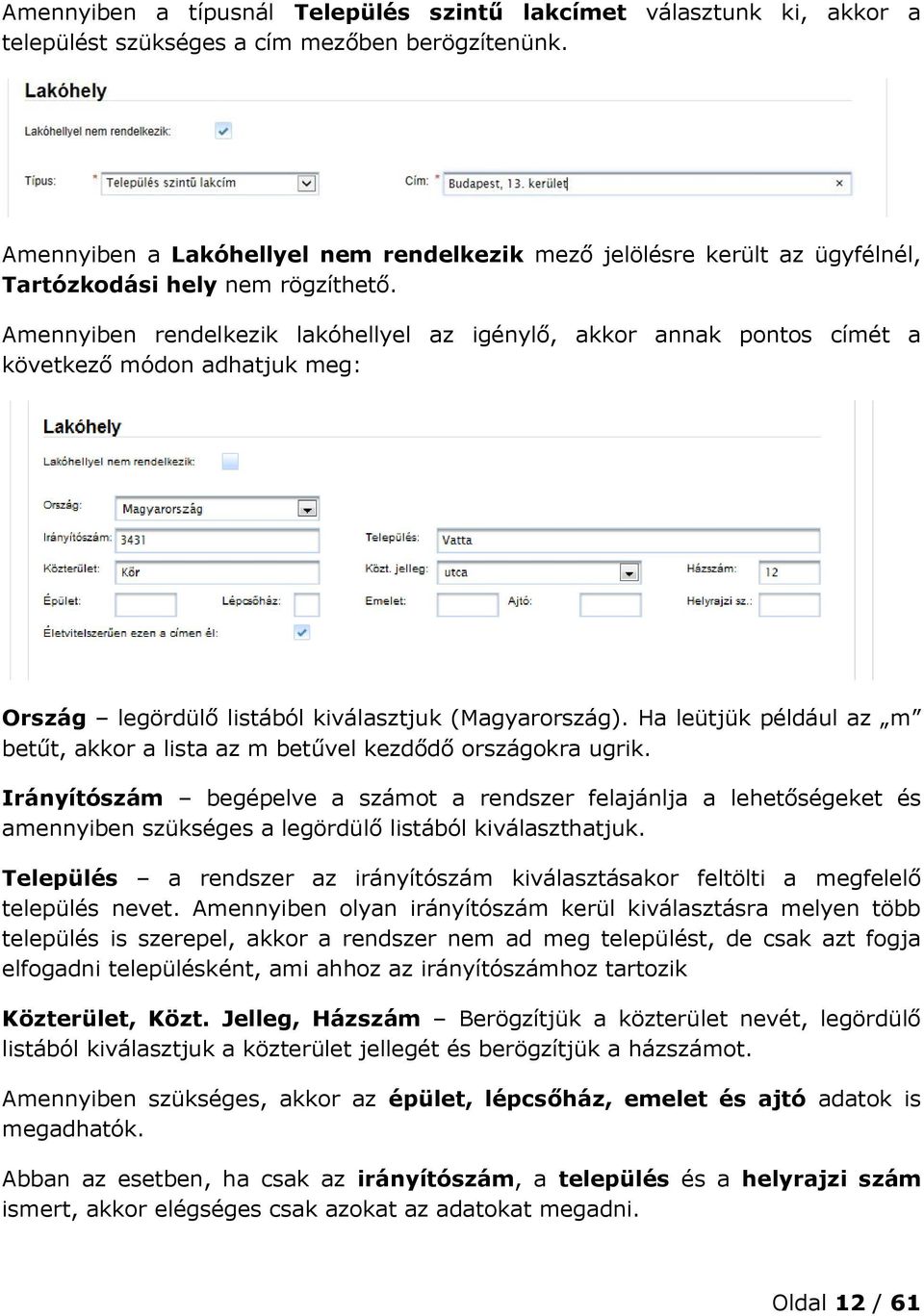 Amennyiben rendelkezik lakóhellyel az igénylő, akkor annak pontos címét a következő módon adhatjuk meg: Ország legördülő listából kiválasztjuk (Magyarország).