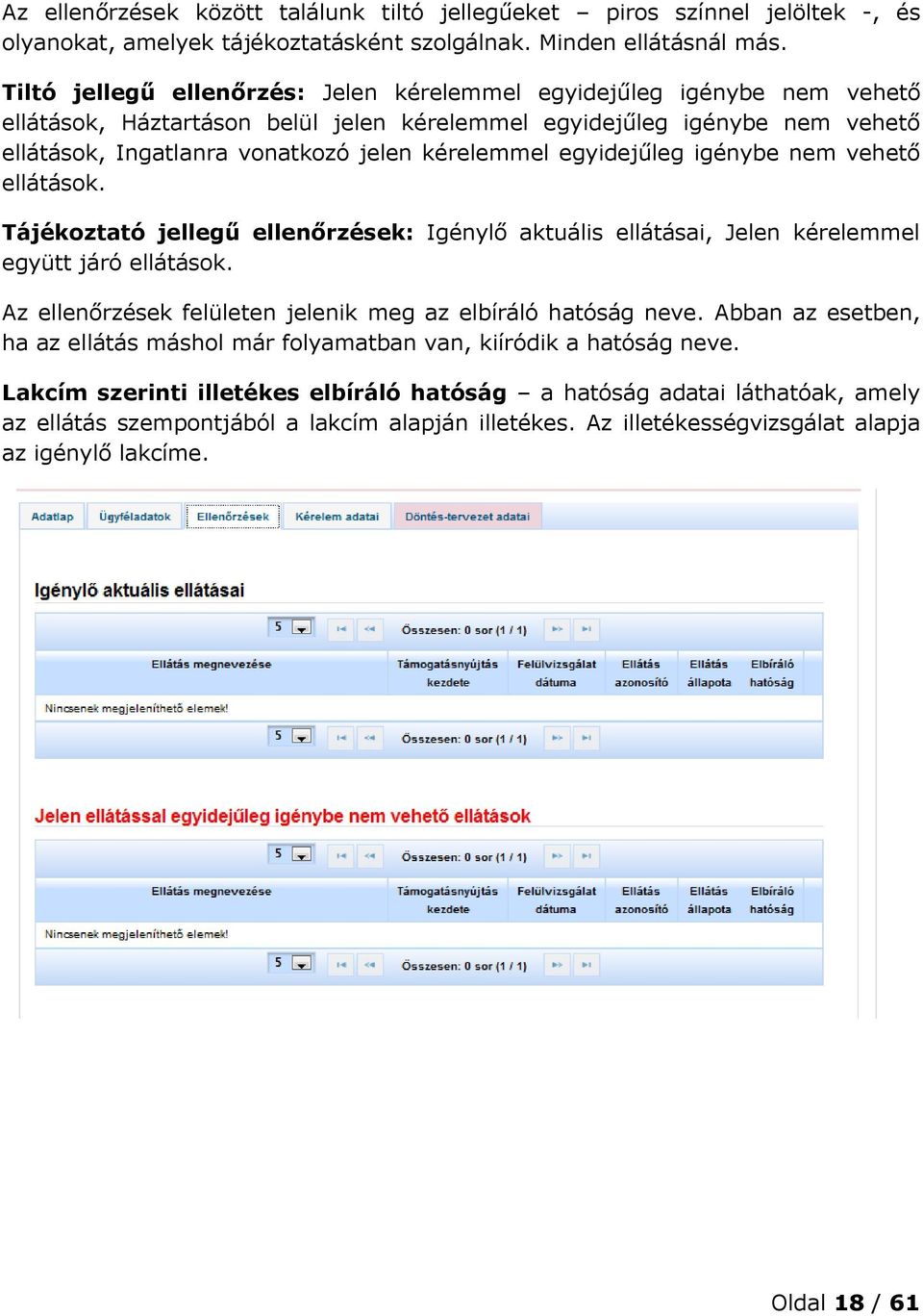 egyidejűleg igénybe nem vehető ellátások. Tájékoztató jellegű ellenőrzések: Igénylő aktuális ellátásai, Jelen kérelemmel együtt járó ellátások.