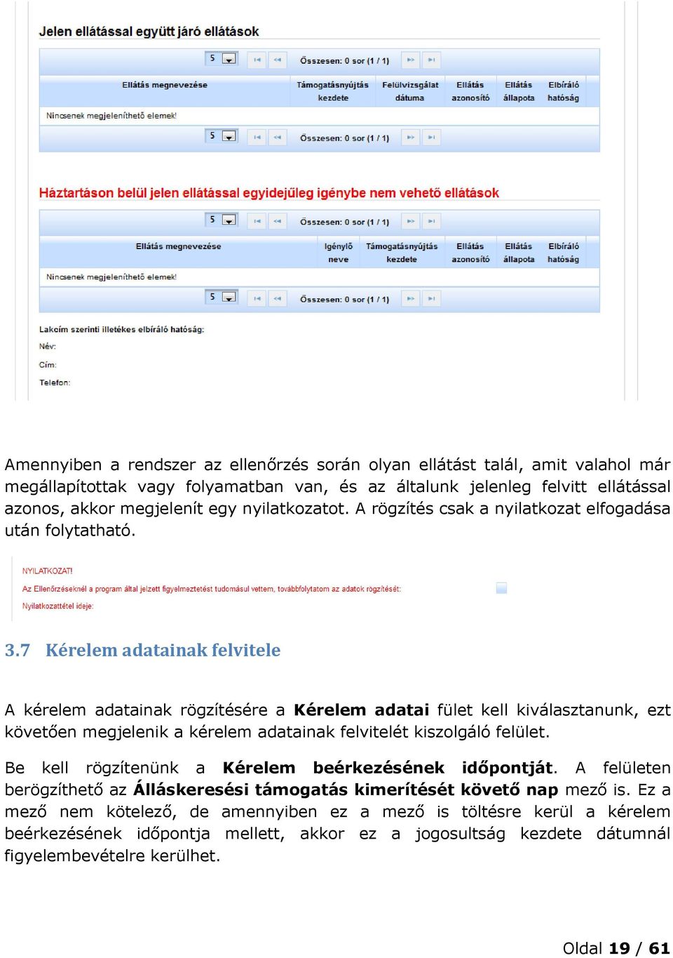 7 Kérelem adatainak felvitele A kérelem adatainak rögzítésére a Kérelem adatai fület kell kiválasztanunk, ezt követően megjelenik a kérelem adatainak felvitelét kiszolgáló felület.