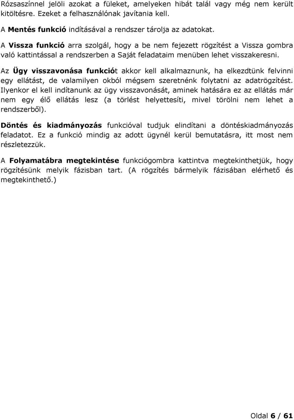 Az Ügy visszavonása funkciót akkor kell alkalmaznunk, ha elkezdtünk felvinni egy ellátást, de valamilyen okból mégsem szeretnénk folytatni az adatrögzítést.