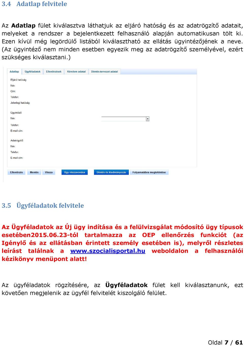 5 Ügyféladatok felvitele Az Ügyféladatok az Új ügy indítása és a felülvizsgálat módosító ügy típusok esetében2015.06.