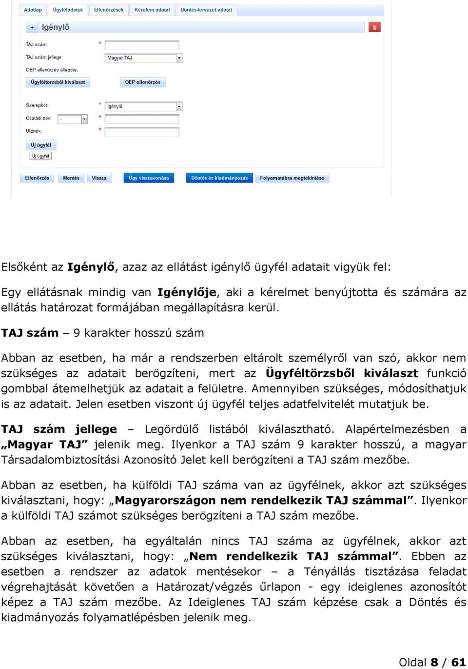 TAJ szám 9 karakter hosszú szám Abban az esetben, ha már a rendszerben eltárolt személyről van szó, akkor nem szükséges az adatait berögzíteni, mert az Ügyféltörzsből kiválaszt funkció gombbal