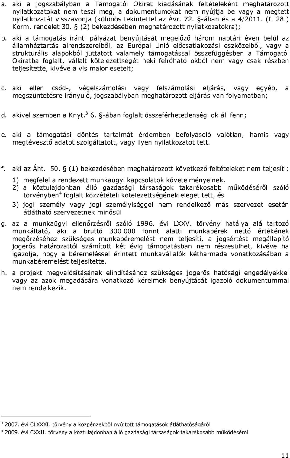 aki a támogatás iránti pályázat benyújtását megelőző három naptári éven belül az államháztartás alrendszereiből, az Európai Unió előcsatlakozási eszközeiből, vagy a strukturális alapokból juttatott