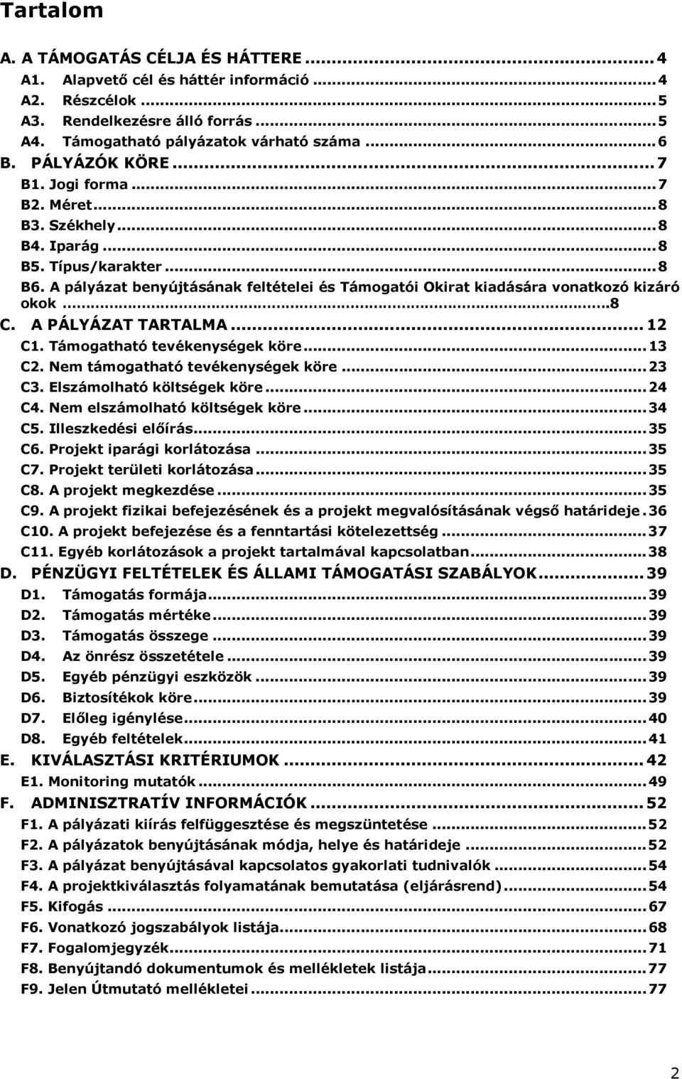 A pályázat benyújtásának feltételei és Támogatói Okirat kiadására vonatkozó kizáró okok.8 C. A PÁLYÁZAT TARTALMA... 12 C1. Támogatható tevékenységek köre... 13 C2. Nem támogatható tevékenységek köre.