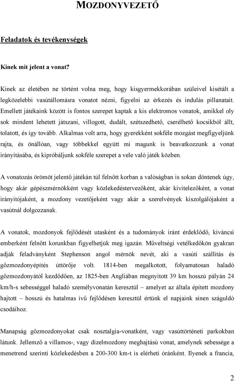 Emellett játékaink között is fontos szerepet kaptak a kis elektromos vonatok, amikkel oly sok mindent lehetett játszani, villogott, dudált, szétszedhető, cserélhető kocsikból állt, tolatott, és így