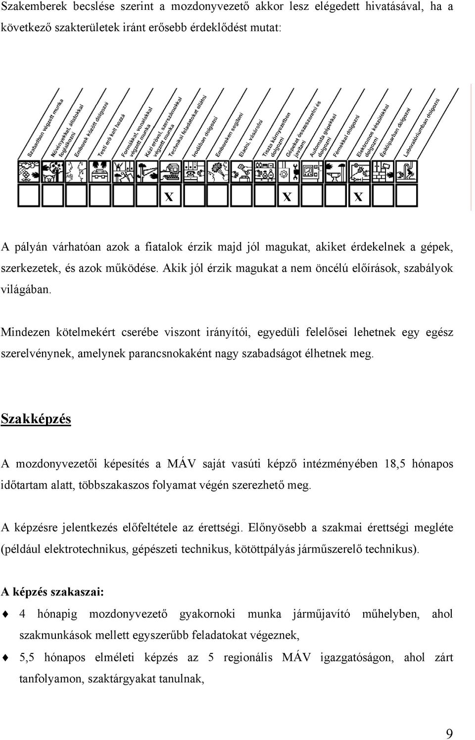 Mindezen kötelmekért cserébe viszont irányítói, egyedüli felelősei lehetnek egy egész szerelvénynek, amelynek parancsnokaként nagy szabadságot élhetnek meg.