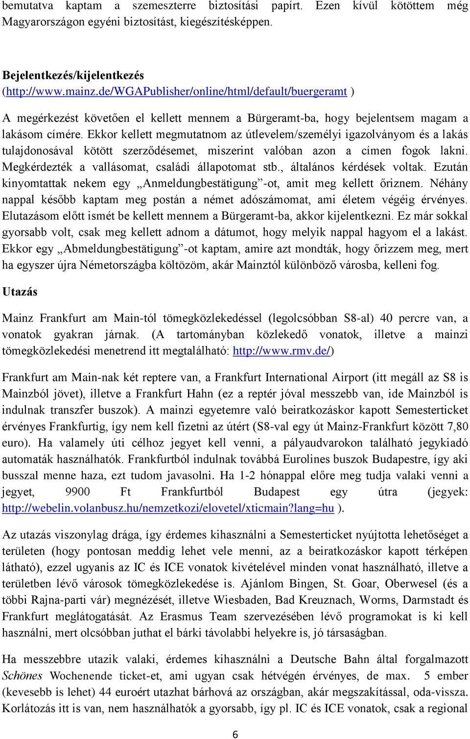 Ekkor kellett megmutatnom az útlevelem/személyi igazolványom és a lakás tulajdonosával kötött szerződésemet, miszerint valóban azon a címen fogok lakni.