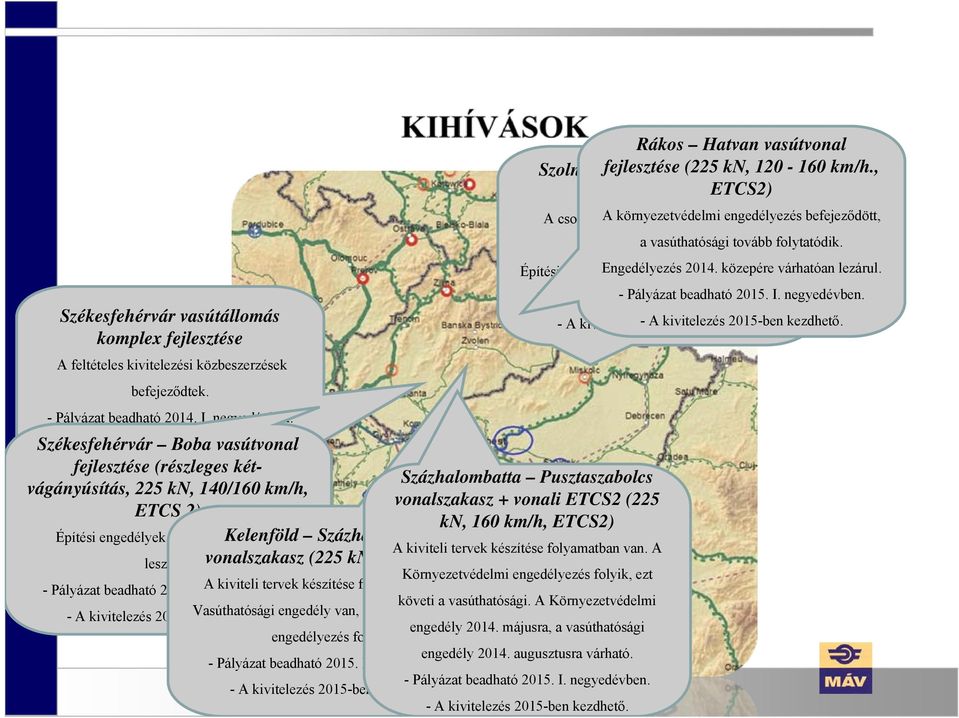 engedélyek 2014. április végére A kiviteli tervek készítése folyamatban van. A lesznek. vonalszakasz (225 kn, 120 km/h) Környezetvédelmi engedélyezés folyik, ezt - Pályázat beadható 2014. II.