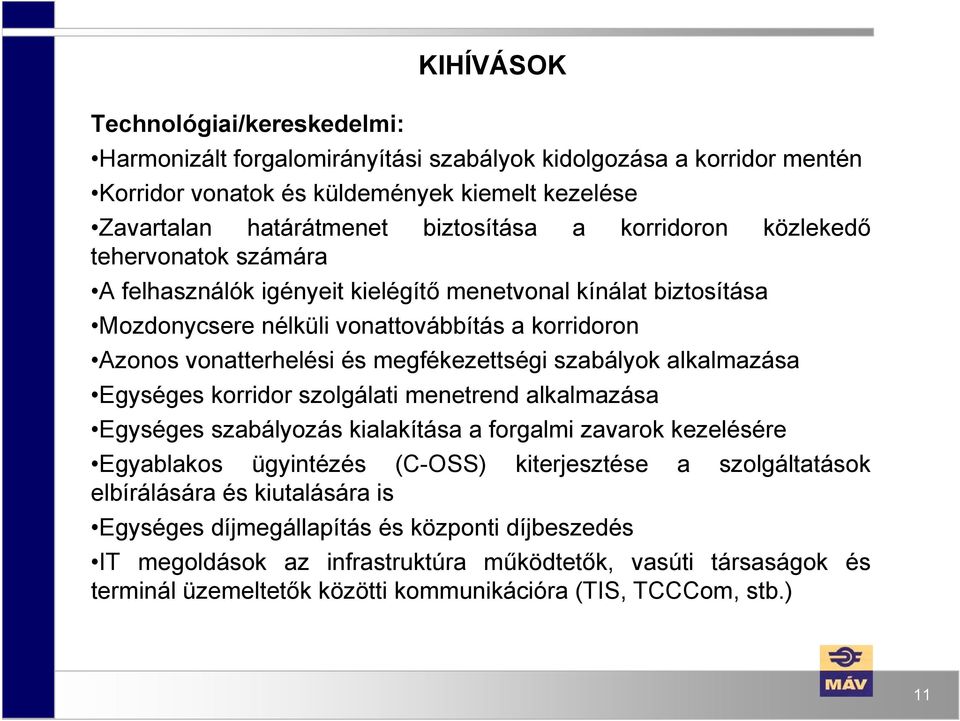 szabályok alkalmazása Egységes korridor szolgálati menetrend alkalmazása Egységes szabályozás kialakítása a forgalmi zavarok kezelésére Egyablakos ügyintézés (C-OSS) kiterjesztése a szolgáltatások