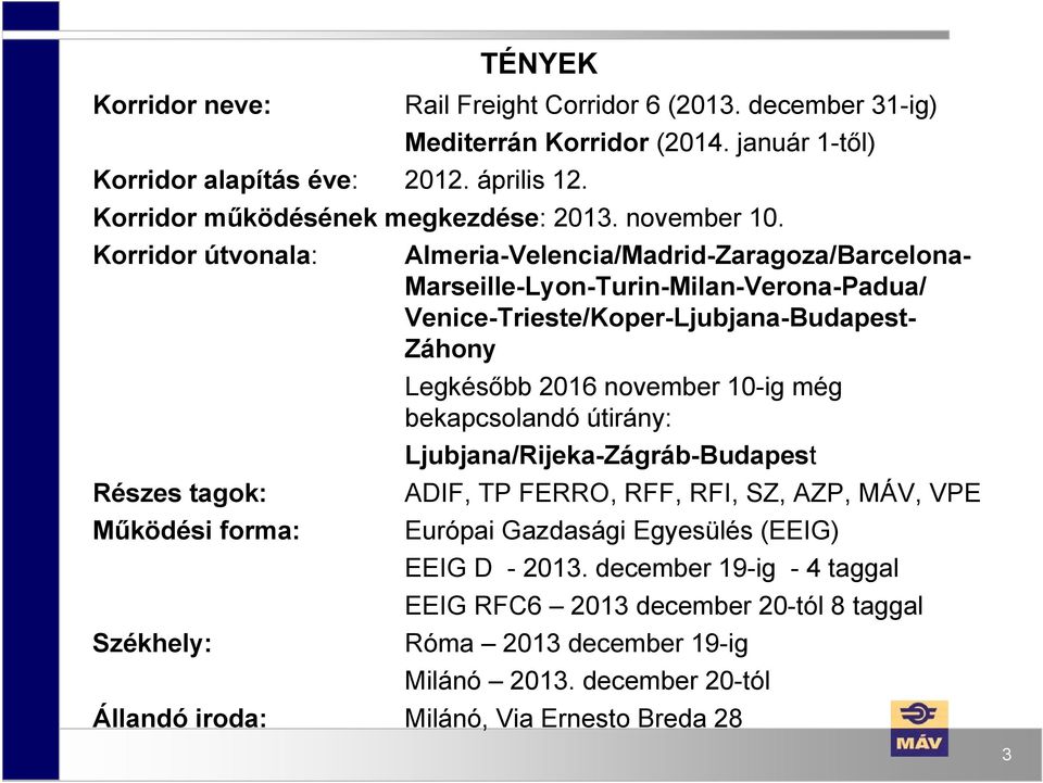 Korridor útvonala: Almeria-Velencia/Madrid-Zaragoza/Barcelona- Marseille-Lyon-Turin-Milan-Verona-Padua/ Venice-Trieste/Koper-Ljubjana-Budapest- Záhony Legkésőbb 2016 november 10-ig még