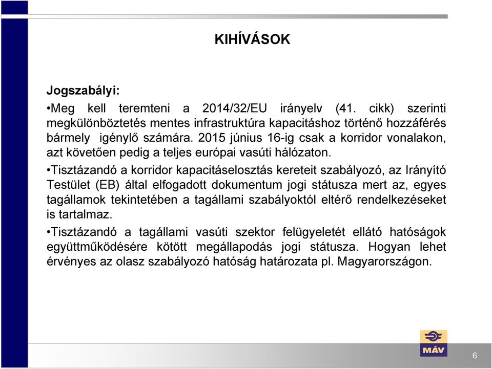 Tisztázandó a korridor kapacitáselosztás kereteit szabályozó, az Irányító Testület (EB) által elfogadott dokumentum jogi státusza mert az, egyes tagállamok tekintetében a