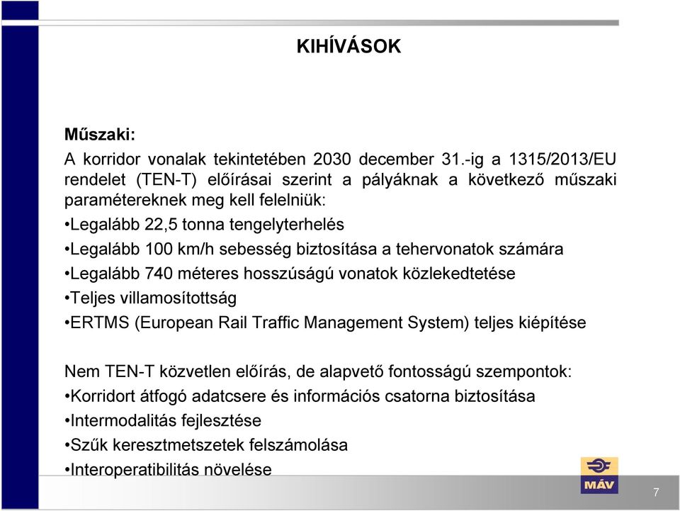 Legalább 100 km/h sebesség biztosítása a tehervonatok számára Legalább 740 méteres hosszúságú vonatok közlekedtetése Teljes villamosítottság ERTMS (European Rail