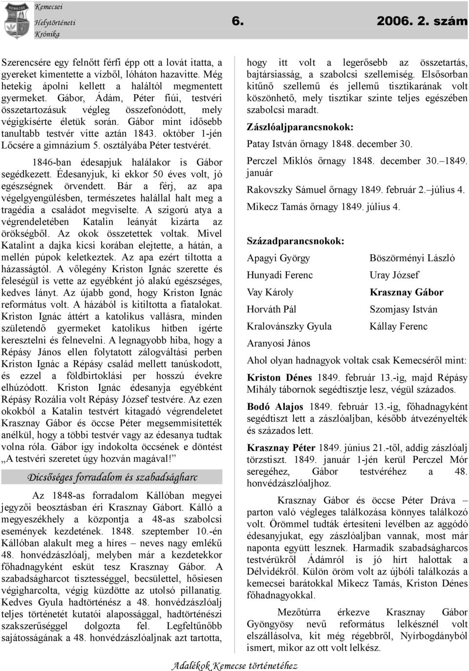 osztályába Péter testvérét. 1846-ban édesapjuk halálakor is Gábor segédkezett. Édesanyjuk, ki ekkor 50 éves volt, jó egészségnek örvendett.