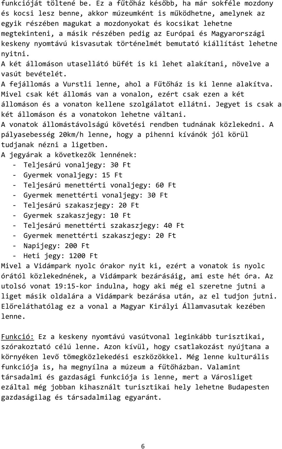 pedig az Európai és Magyarországi keskeny nyomtávú kisvasutak történelmét bemutató kiállítást lehetne nyitni. A két állomáson utasellátó büfét is ki lehet alakítani, növelve a vasút bevételét.