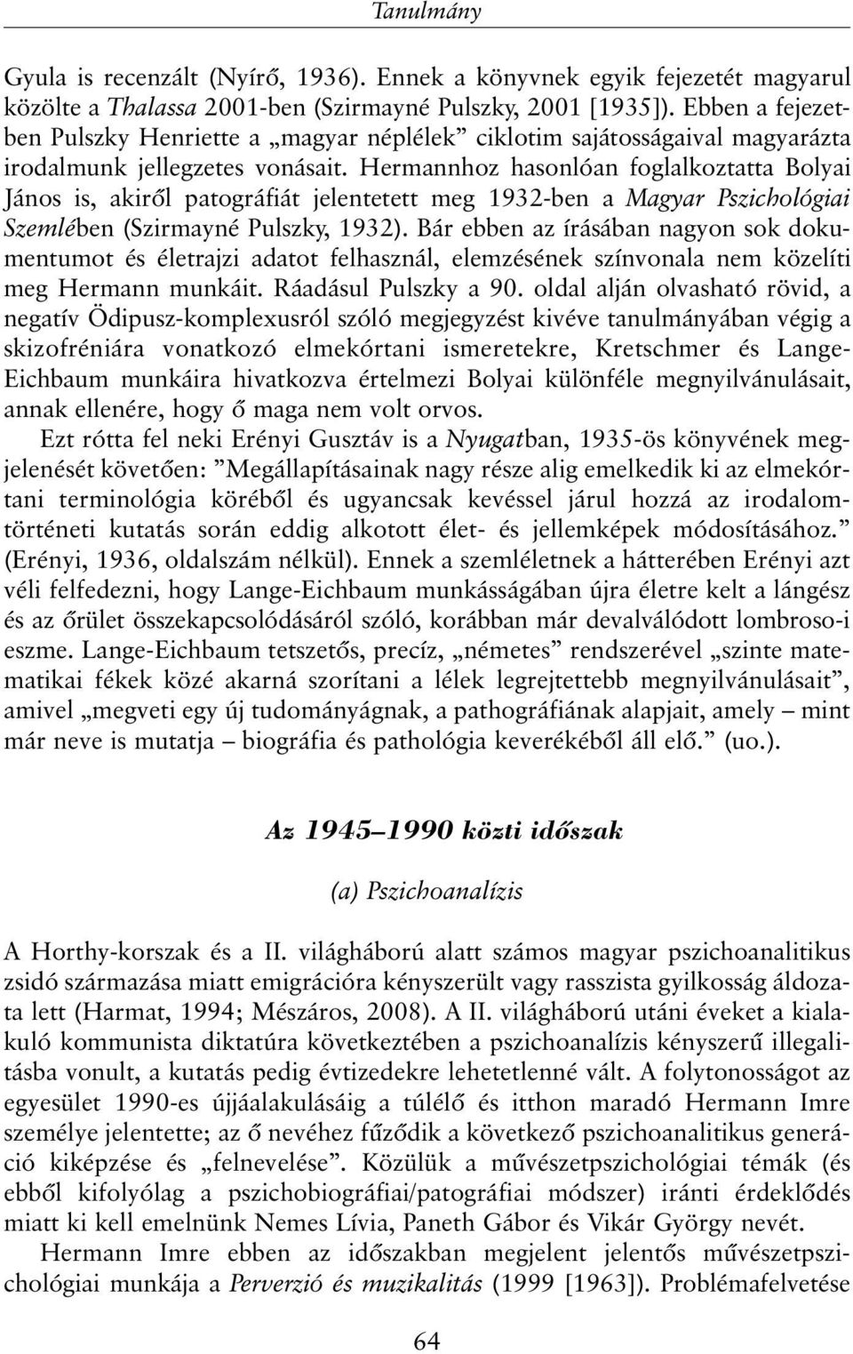 Hermannhoz hasonlóan foglalkoztatta Bolyai János is, akirõl patográfiát jelentetett meg 1932-ben a Magyar Pszichológiai Szemlében (Szirmayné Pulszky, 1932).