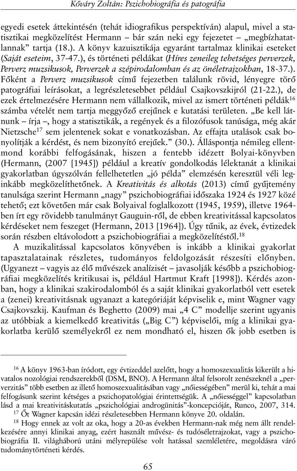 ), és történeti példákat (Híres zeneileg tehetséges perverzek, Perverz muzsikusok, Perverzek a szépirodalomban és az önéletrajzokban, 18-37.). Fõként a Perverz muzsikusok címû fejezetben találunk rövid, lényegre törõ patográfiai leírásokat, a legrészletesebbet például Csajkovszkijról (21-22.