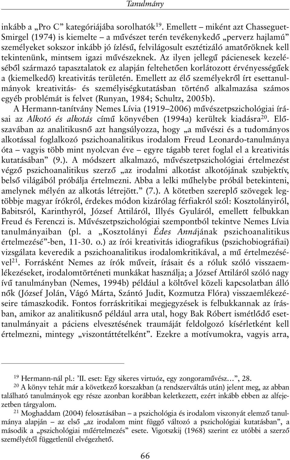 mintsem igazi mûvészeknek. Az ilyen jellegû pácienesek kezelésébõl származó tapasztalatok ez alapján feltehetõen korlátozott érvényességûek a (kiemelkedõ) kreativitás területén.