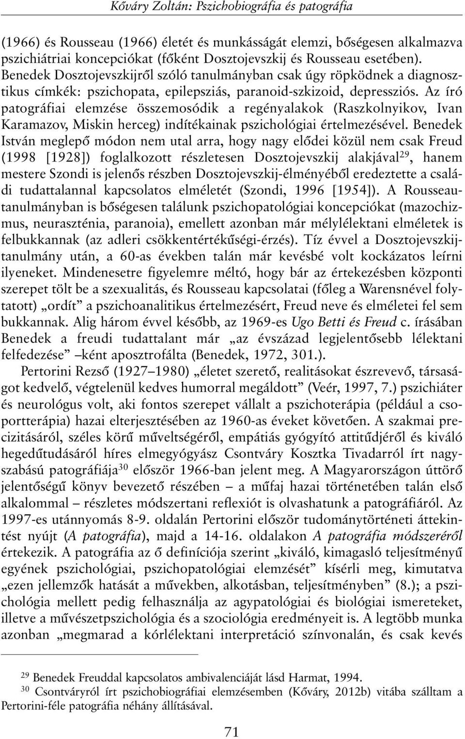 Az író patográfiai elemzése összemosódik a regényalakok (Raszkolnyikov, Ivan Karamazov, Miskin herceg) indítékainak pszichológiai értelmezésével.