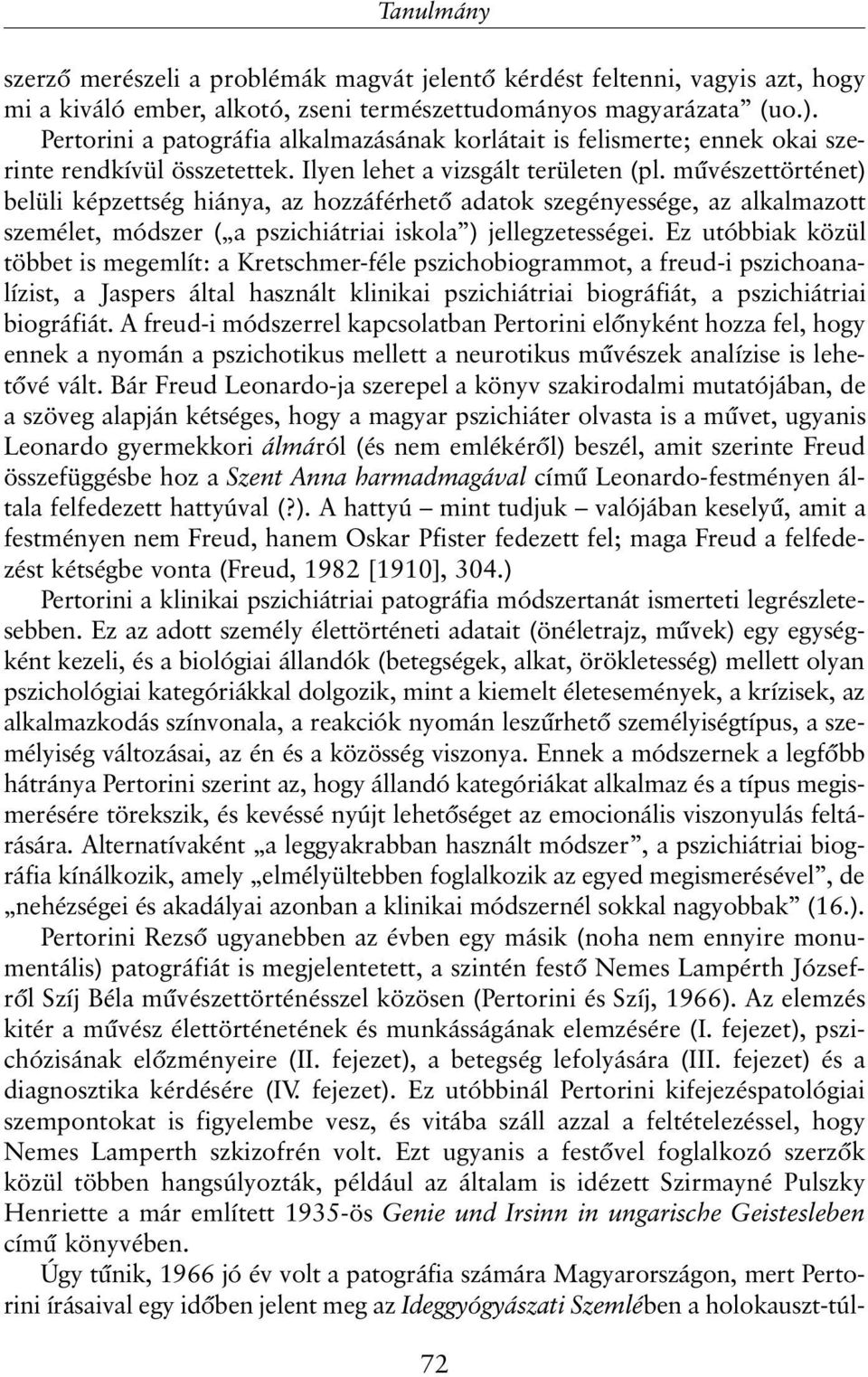 mûvészettörténet) belüli képzettség hiánya, az hozzáférhetõ adatok szegényessége, az alkalmazott személet, módszer ( a pszichiátriai iskola ) jellegzetességei.