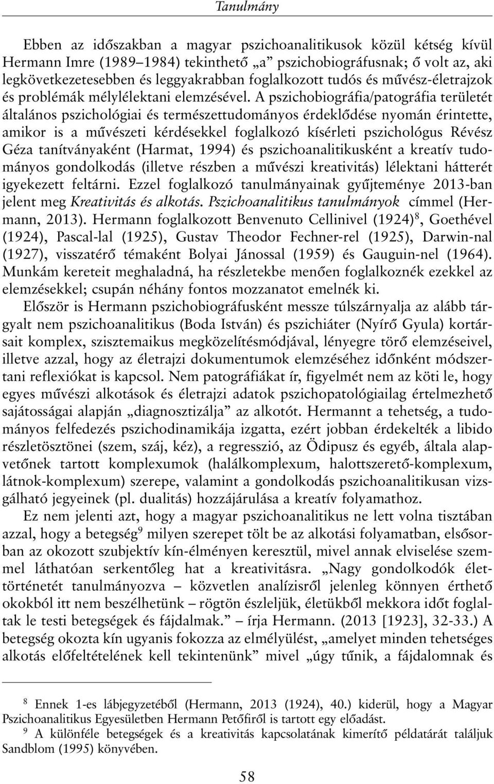 A pszichobiográfia/patográfia területét általános pszichológiai és természettudományos érdeklõdése nyomán érintette, amikor is a mûvészeti kérdésekkel foglalkozó kísérleti pszichológus Révész Géza