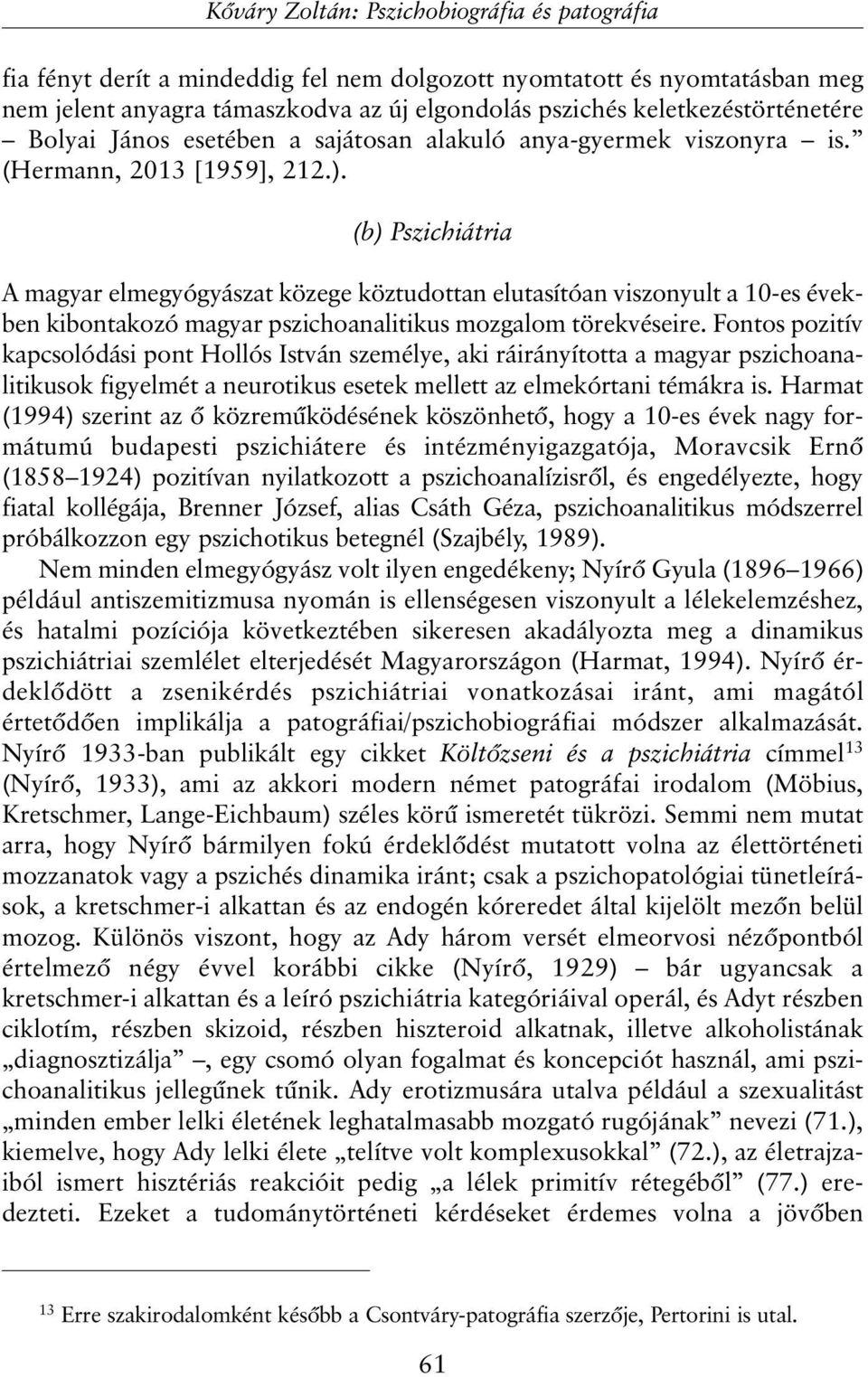 (b) Pszichiátria A magyar elmegyógyászat közege köztudottan elutasítóan viszonyult a 10-es években kibontakozó magyar pszichoanalitikus mozgalom törekvéseire.