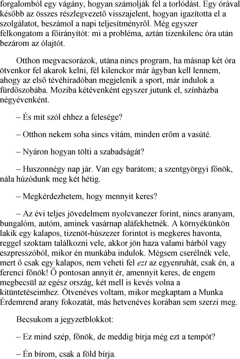 Otthon megvacsorázok, utána nincs program, ha másnap két óra ötvenkor fel akarok kelni, fél kilenckor már ágyban kell lennem, ahogy az első tévéhíradóban megjelenik a sport, már indulok a