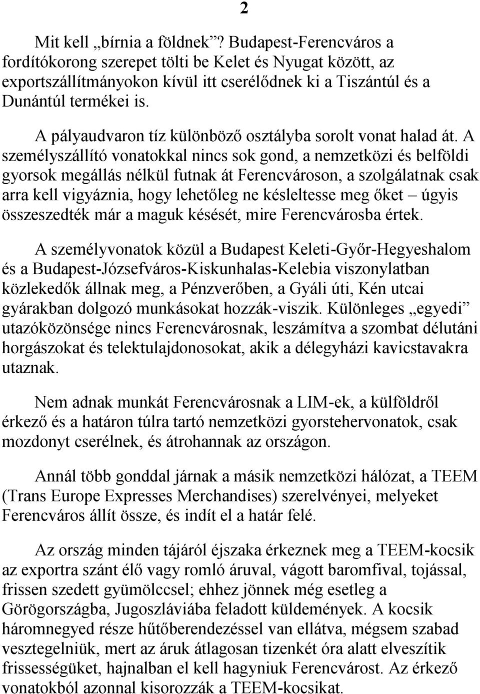 A személyszállító vonatokkal nincs sok gond, a nemzetközi és belföldi gyorsok megállás nélkül futnak át Ferencvároson, a szolgálatnak csak arra kell vigyáznia, hogy lehetőleg ne késleltesse meg őket