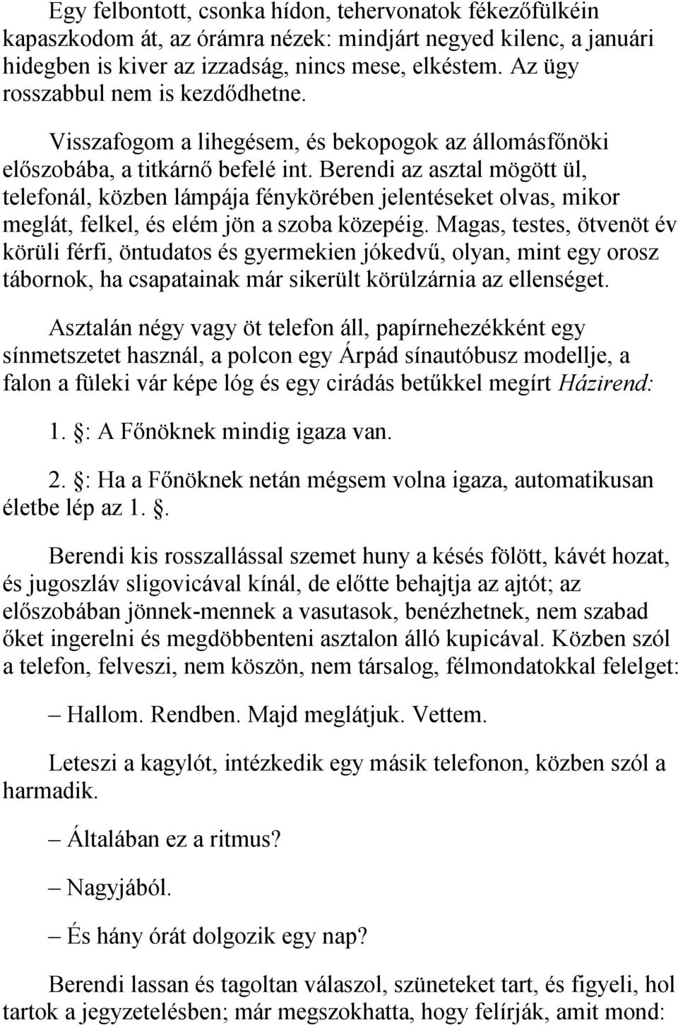 Berendi az asztal mögött ül, telefonál, közben lámpája fénykörében jelentéseket olvas, mikor meglát, felkel, és elém jön a szoba közepéig.