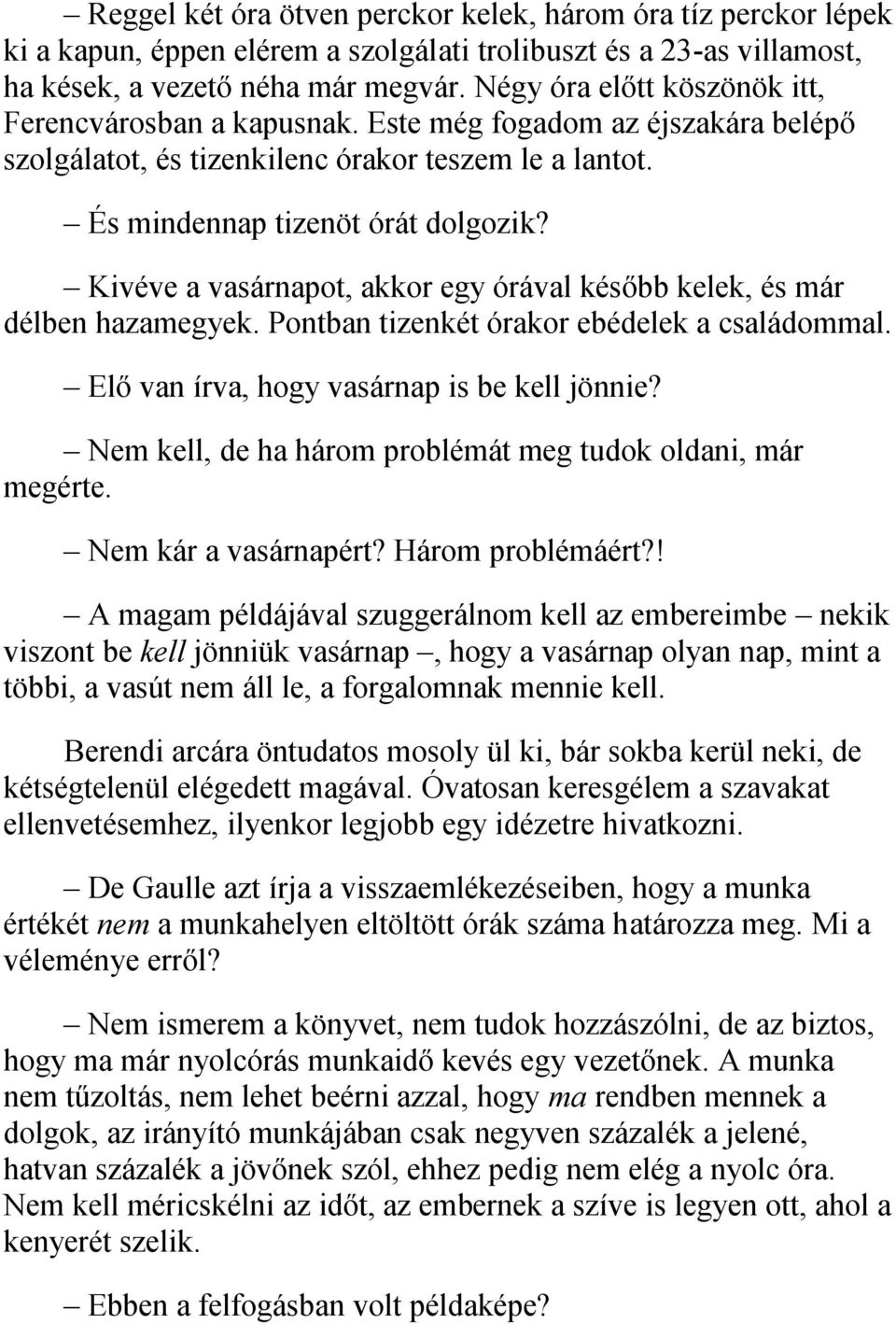 Kivéve a vasárnapot, akkor egy órával később kelek, és már délben hazamegyek. Pontban tizenkét órakor ebédelek a családommal. Elő van írva, hogy vasárnap is be kell jönnie?