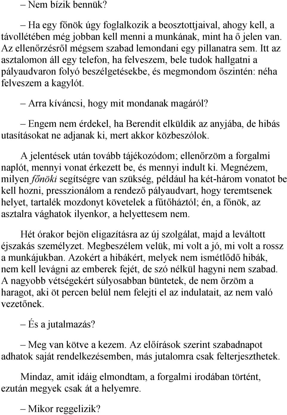 Itt az asztalomon áll egy telefon, ha felveszem, bele tudok hallgatni a pályaudvaron folyó beszélgetésekbe, és megmondom őszintén: néha felveszem a kagylót. Arra kíváncsi, hogy mit mondanak magáról?