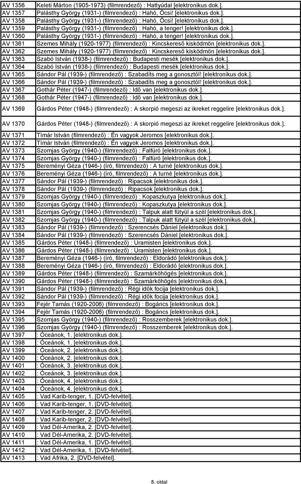 AV 1406 AV 1407 AV 1408 AV 1409 AV 1410 AV 1411 AV 1412 AV 1413 Keleti Márton (1905-1973) (filmrendezı) : Hattyúdal [elektronikus dok.]. Palásthy György (1931-) (filmrendezı) : Hahó, Öcsi!
