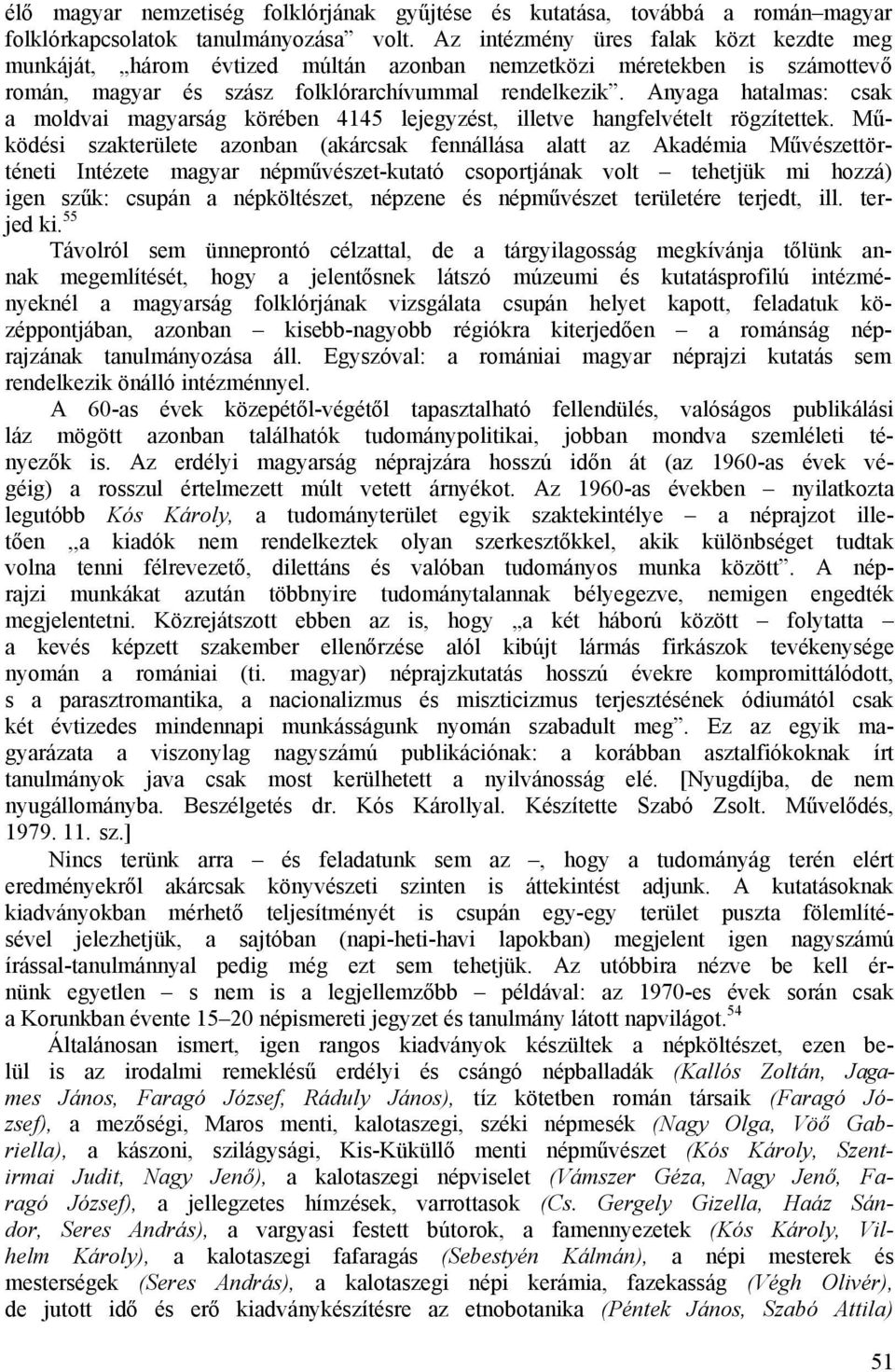 Anyaga hatalmas: csak a moldvai magyarság körében 4145 lejegyzést, illetve hangfelvételt rögzítettek.