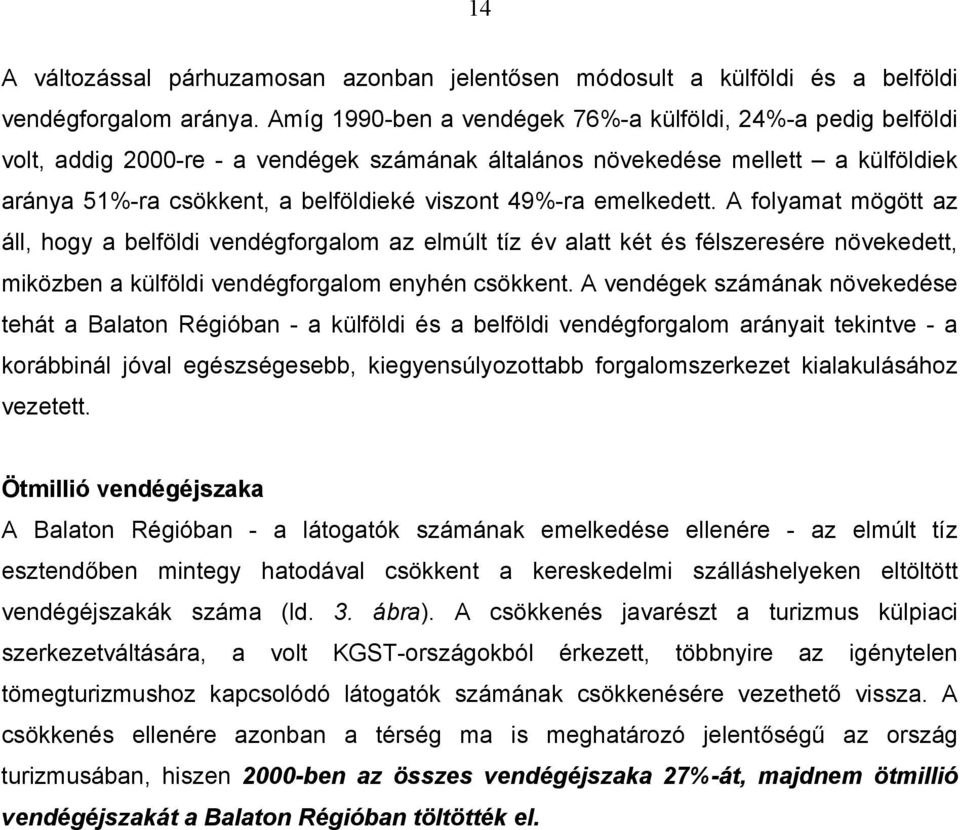 emelkedett. A folyamat mögött az áll, hogy a belföldi vendégforgalom az elmúlt tíz év alatt két és félszeresére növekedett, miközben a külföldi vendégforgalom enyhén csökkent.