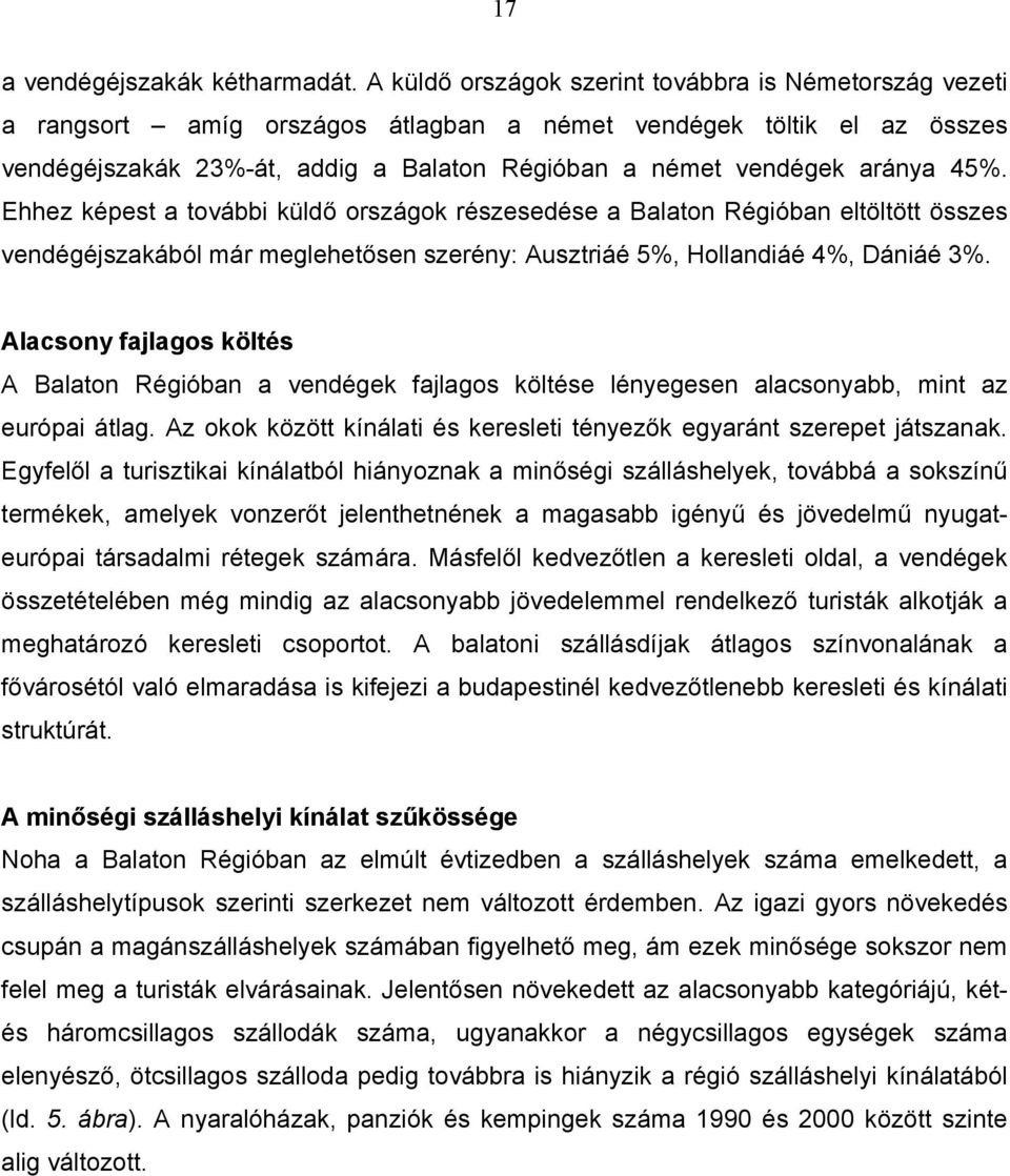 45%. Ehhez képest a további küldő országok részesedése a Balaton Régióban eltöltött összes vendégéjszakából már meglehetősen szerény: Ausztriáé 5%, Hollandiáé 4%, Dániáé 3%.