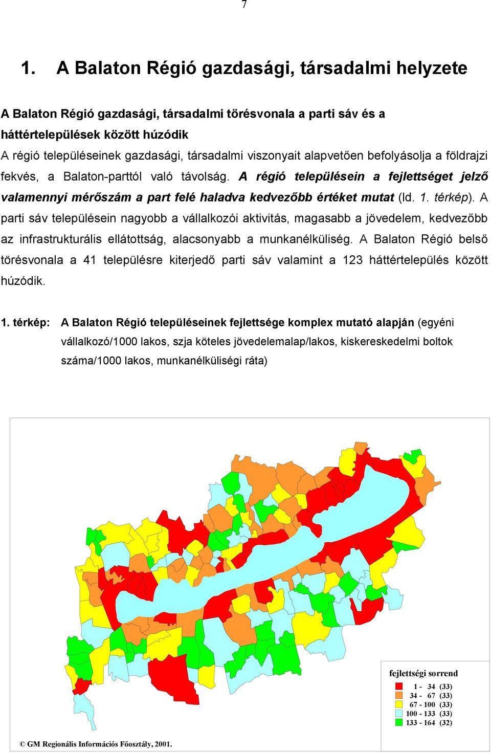 1. térkép). A parti sáv településein nagyobb a vállalkozói aktivitás, magasabb a jövedelem, kedvezőbb az infrastrukturális ellátottság, alacsonyabb a munkanélküliség.