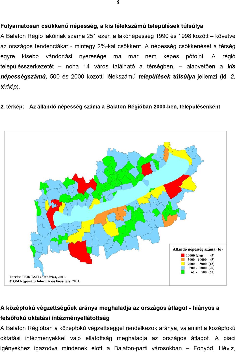 A régió településszerkezetét noha 14 város található a térségben, alapvetően a kis népességszámú, 500 és 20